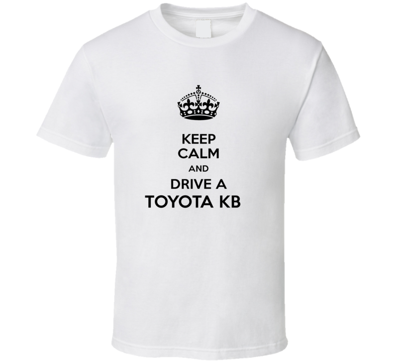 Keep Calm and Drive a Toyota KB T-shirt Keep Calm and Drive a Toyota KB T-shirt