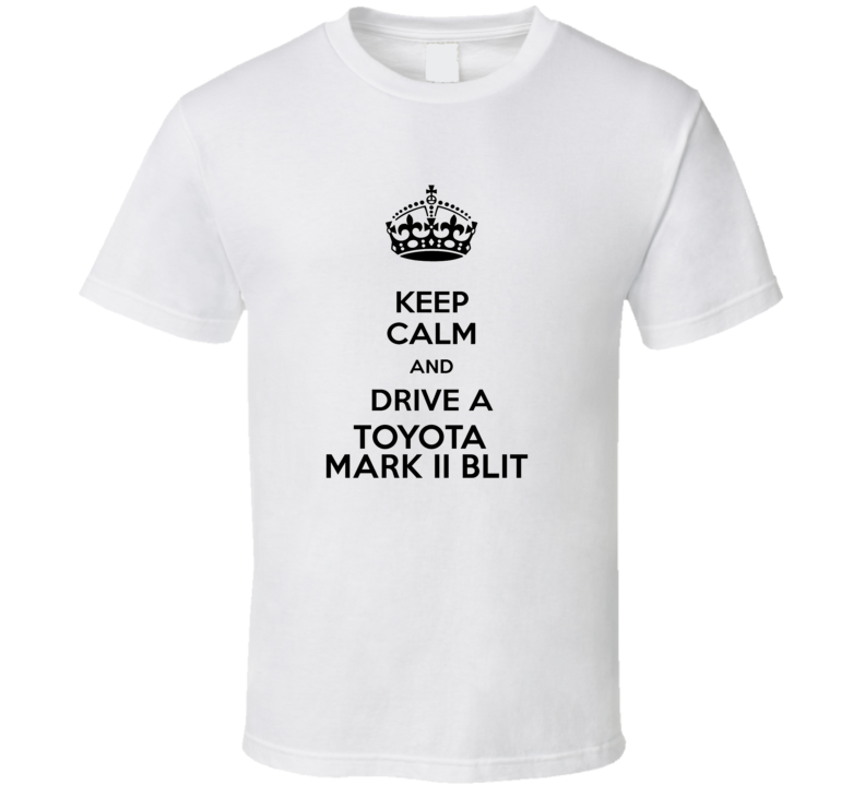 Keep Calm and Drive a Toyota Mark II Blit T-shirt Keep Calm and Drive a Toyota Mark II Blit T-shirt