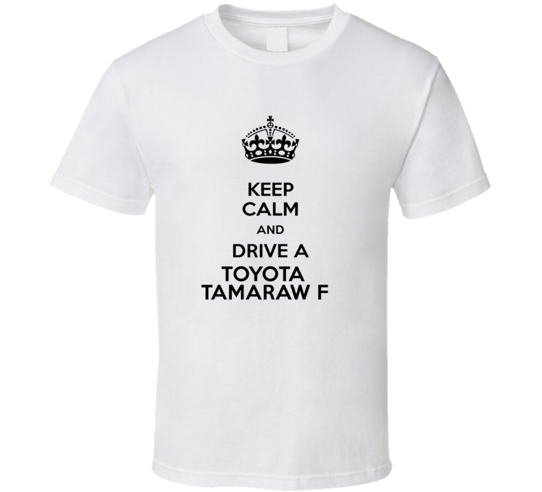 Keep Calm and Drive a Toyota Tamaraw F T-shirt Keep Calm and Drive a Toyota Tamaraw F T-shirt
