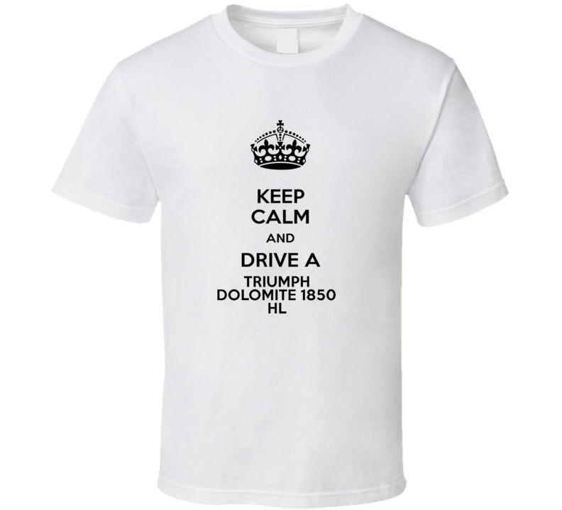 Keep Calm and Drive a Triumph Dolomite 1850 HL T-shirt