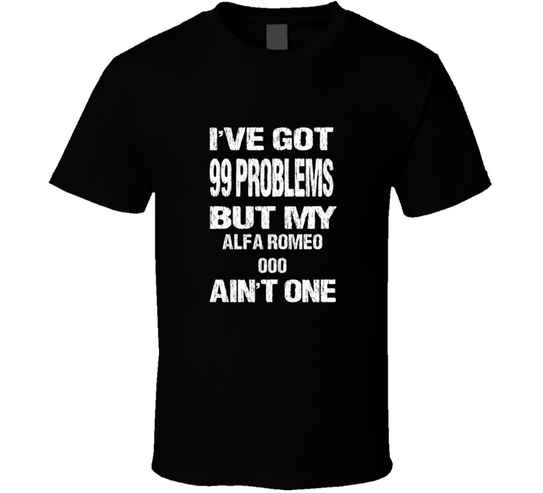 I got 99 problems but my Alfa Romeo 000 ain't one T-shirt