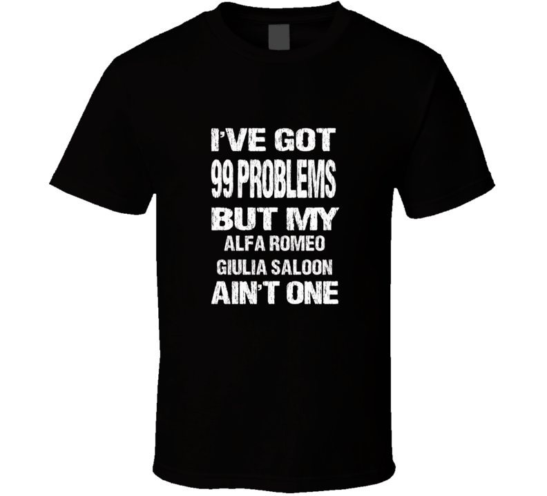 I got 99 problems but my Alfa Romeo Giulia Saloon ain't one T-shirt