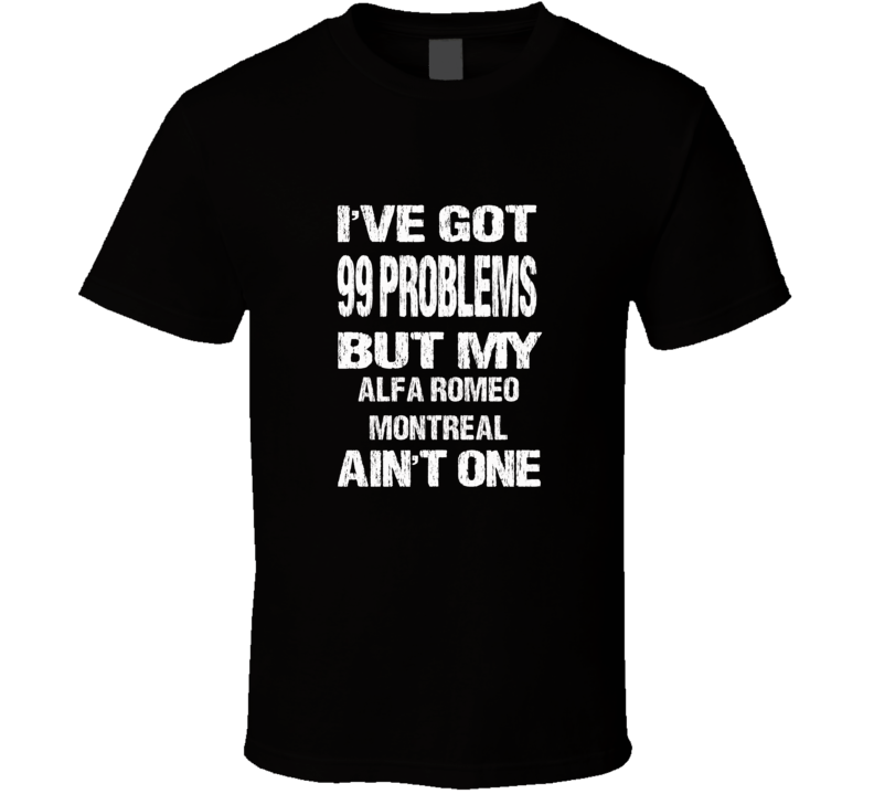 I got 99 problems but my Alfa Romeo Montreal ain't one T-shirt