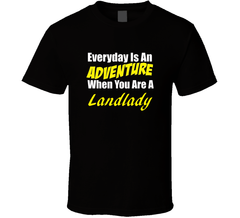 Everyday is an adventure when you are a Landlady T-shirt Everyday is an adventure when you are a Landlady T-shirt