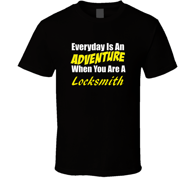 Everyday is an adventure when you are a Locksmith T-shirt Everyday is an adventure when you are a Locksmith T-shirt