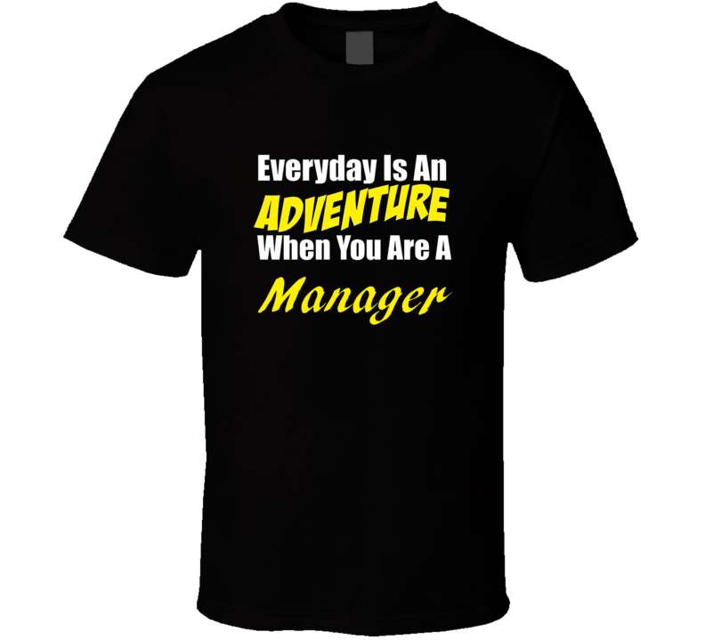 Everyday is an adventure when you are a Manager T-shirt Everyday is an adventure when you are a Manager T-shirt