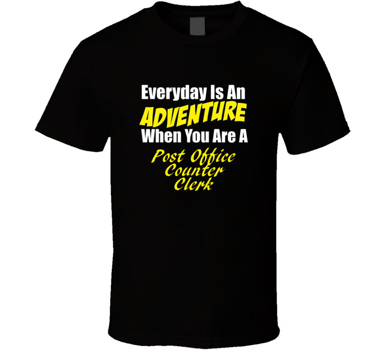 Everyday is an adventure when you are a Post Office Counter Clerk T-sh Everyday is an adventure when you are a Post Office Counter Clerk T-sh