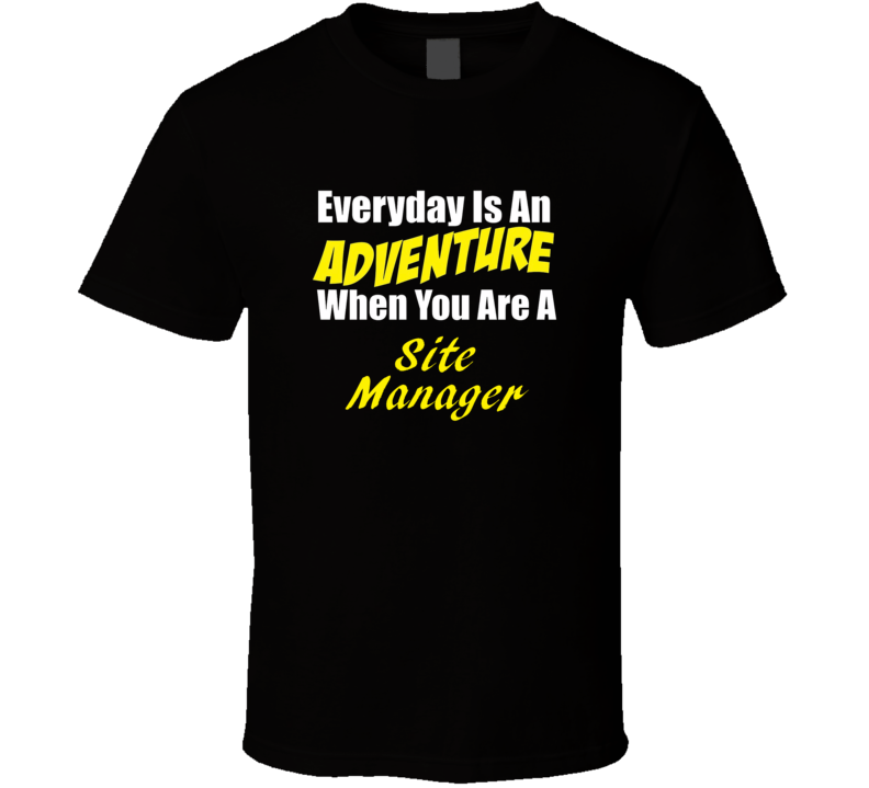 Everyday is an adventure when you are a Site Manager T-shirt Everyday is an adventure when you are a Site Manager T-shirt