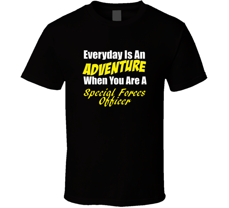 Everyday is an adventure when you are a Special Forces Officer T-shirt Everyday is an adventure when you are a Special Forces Officer T-shirt