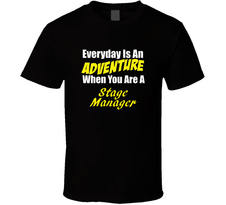 Everyday is an adventure when you are a Stage Manager T-shirt Everyday is an adventure when you are a Stage Manager T-shirt