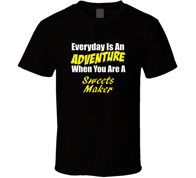 Everyday is an adventure when you are a Sweets Maker T-shirt Everyday is an adventure when you are a Sweets Maker T-shirt