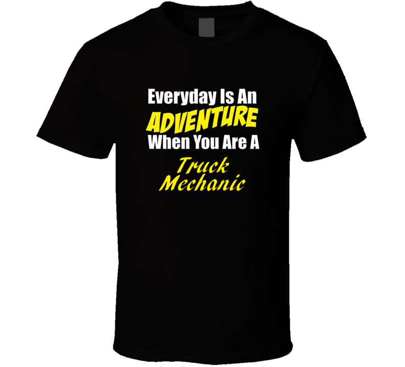 Everyday is an adventure when you are a Truck Mechanic T-shirt Everyday is an adventure when you are a Truck Mechanic T-shirt