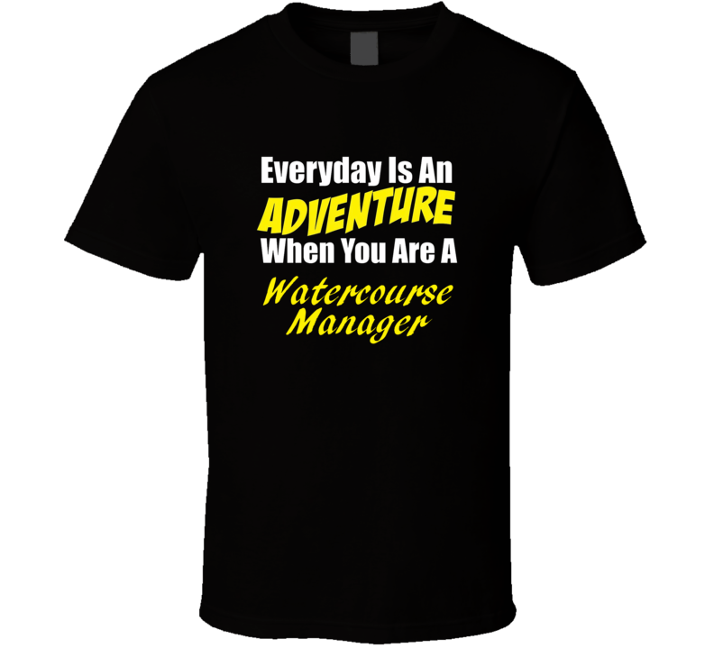 Everyday is an adventure when you are a Watercourse Manager T-shirt Everyday is an adventure when you are a Watercourse Manager T-shirt