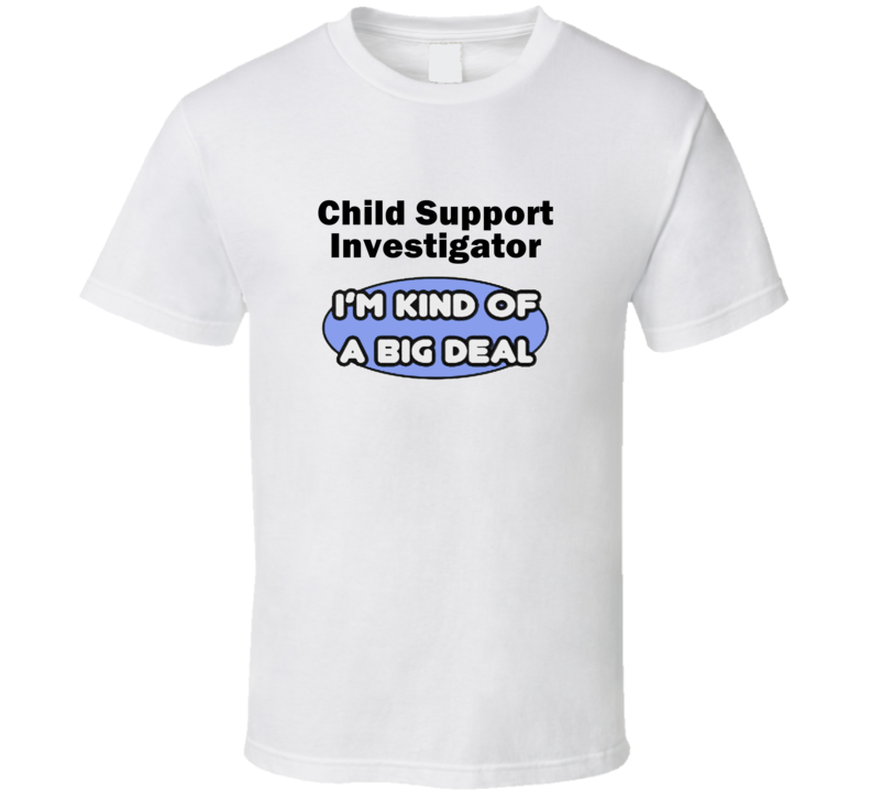 Child Support Investigator I'M Kind Of A Big Deal T-Shirt Child Support Investigator I'M Kind Of A Big Deal T-Shirt