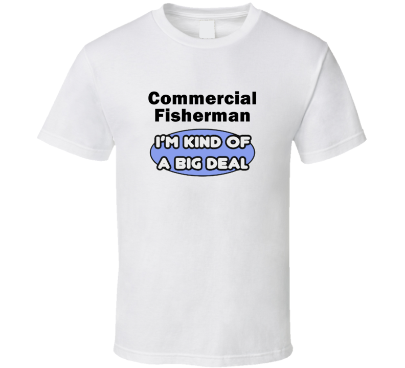 Commercial Fisherman I'M Kind Of A Big Deal T-Shirt Commercial Fisherman I'M Kind Of A Big Deal T-Shirt