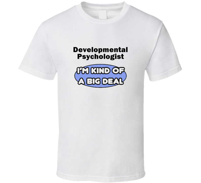 Developmental Psychologist I'M Kind Of A Big Deal T-Shirt