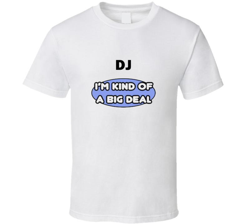 Dj I'M Kind Of A Big Deal T-Shirt Dj I'M Kind Of A Big Deal T-Shirt