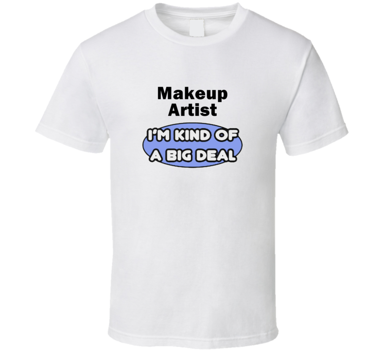 Makeup Artist I'M Kind Of A Big Deal T-Shirt Makeup Artist I'M Kind Of A Big Deal T-Shirt