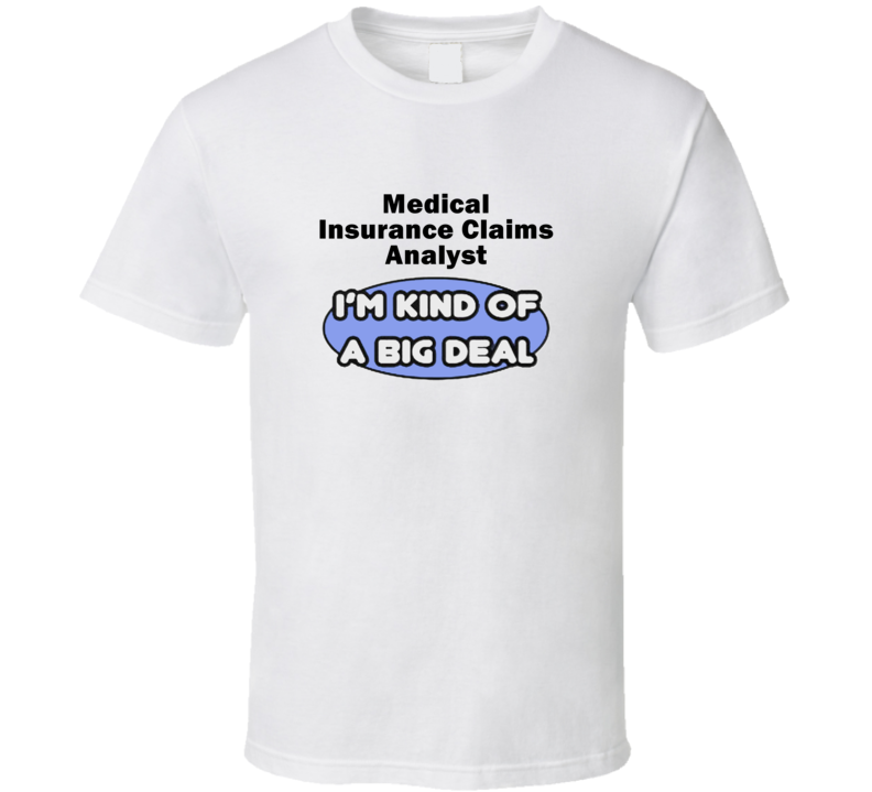 Medical Insurance Claims Analyst I'M Kind Of A Big Deal T-Shirt Medical Insurance Claims Analyst I'M Kind Of A Big Deal T-Shirt
