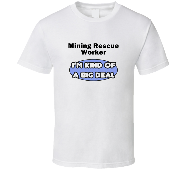 Mining Rescue Worker I'M Kind Of A Big Deal T-Shirt Mining Rescue Worker I'M Kind Of A Big Deal T-Shirt