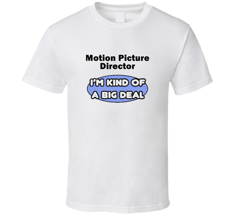 Motion Picture Director I'M Kind Of A Big Deal T-Shirt Motion Picture Director I'M Kind Of A Big Deal T-Shirt