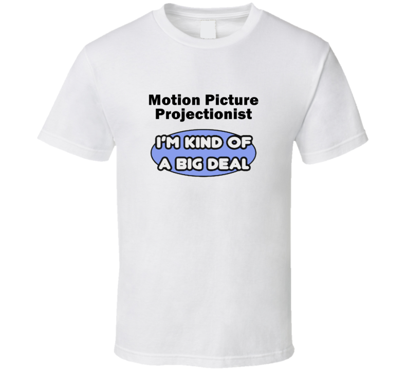 Motion Picture Projectionist I'M Kind Of A Big Deal T-Shirt Motion Picture Projectionist I'M Kind Of A Big Deal T-Shirt
