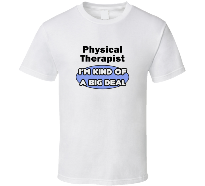 Physical Therapist I'M Kind Of A Big Deal T-Shirt Physical Therapist I'M Kind Of A Big Deal T-Shirt