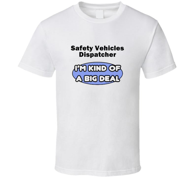Safety Vehicles Dispatcher I'M Kind Of A Big Deal T-Shirt Safety Vehicles Dispatcher I'M Kind Of A Big Deal T-Shirt