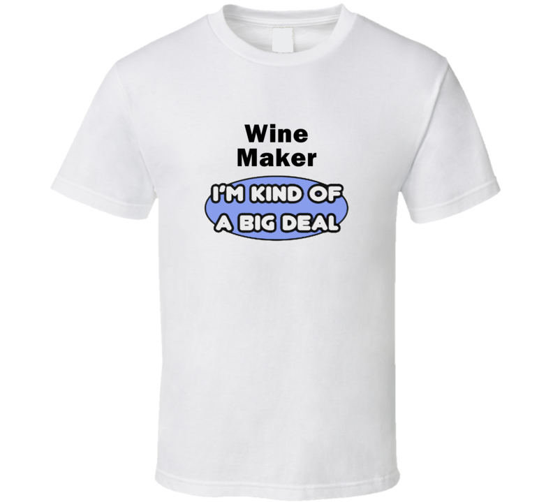 Wine Maker I'M Kind Of A Big Deal T-Shirt Wine Maker I'M Kind Of A Big Deal T-Shirt