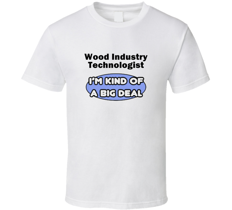 Wood Industry Technologist I'M Kind Of A Big Deal T-Shirt