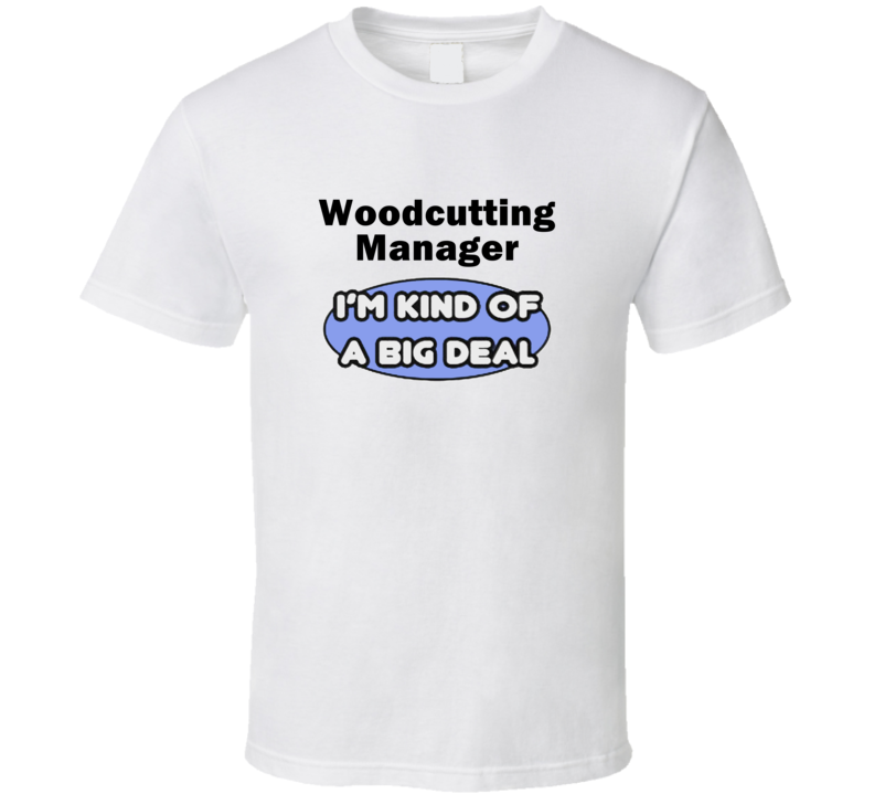 Woodcutting Manager I'M Kind Of A Big Deal T-Shirt