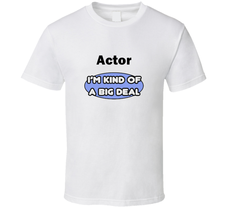 Actor I'M Kind Of A Big Deal T-Shirt