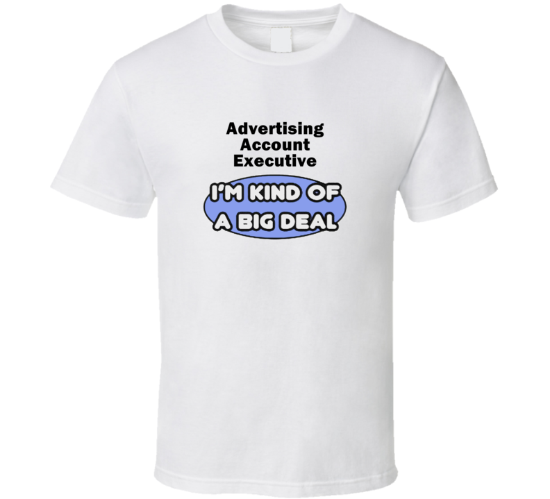 Advertising Account Executive I'M Kind Of A Big Deal T-Shirt