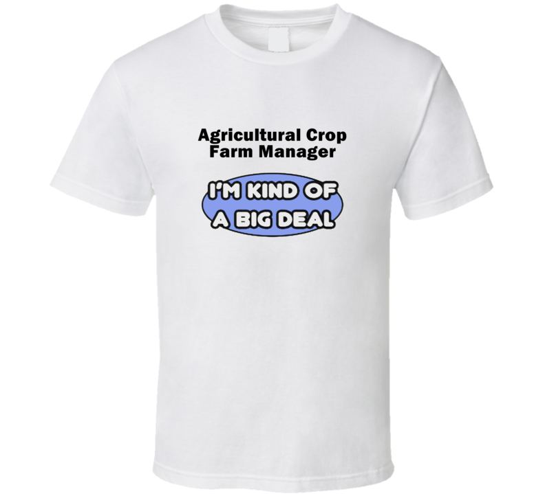 Agricultural Crop Farm Manager I'M Kind Of A Big Deal T-Shirt