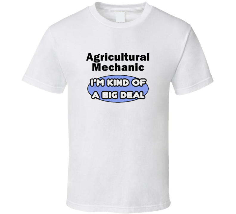 Agricultural Mechanic I'M Kind Of A Big Deal T-Shirt Agricultural Mechanic I'M Kind Of A Big Deal T-Shirt