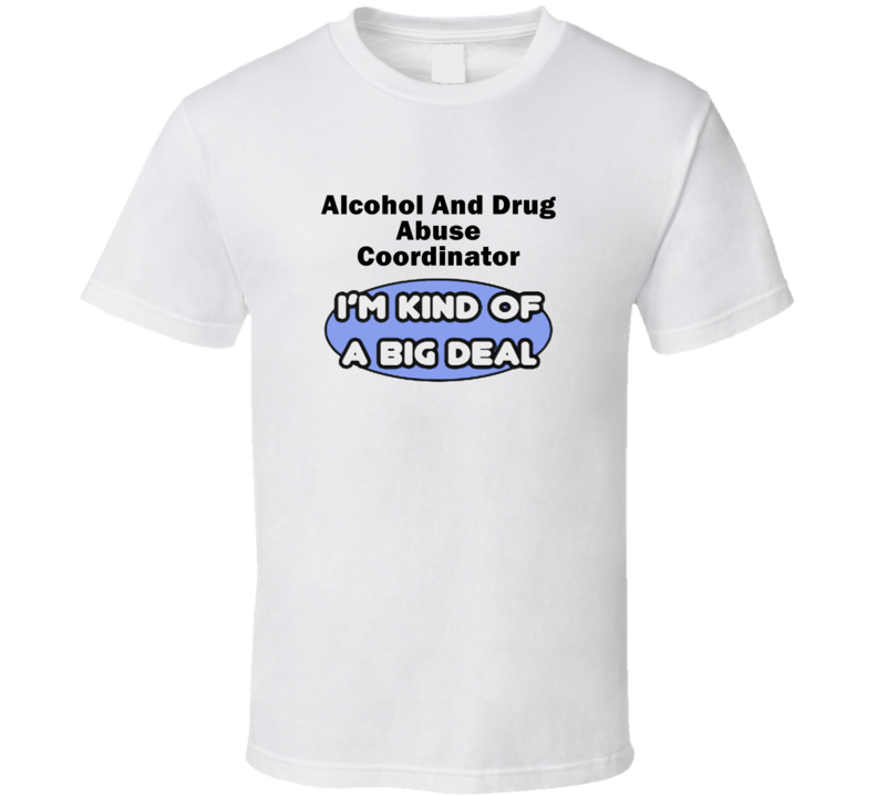 Alcohol And Drug Abuse Coordinator I'M Kind Of A Big Deal T-Shirt