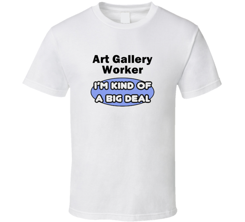 Art Gallery Worker I'M Kind Of A Big Deal T-Shirt Art Gallery Worker I'M Kind Of A Big Deal T-Shirt