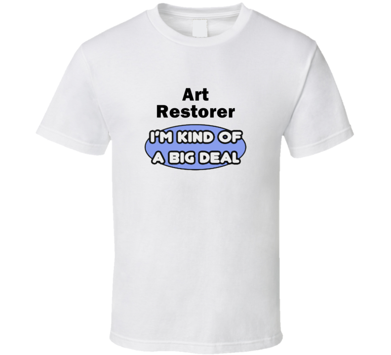 Art Restorer I'M Kind Of A Big Deal T-Shirt Art Restorer I'M Kind Of A Big Deal T-Shirt