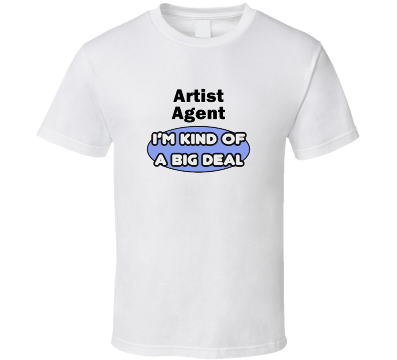Artist Agent I'M Kind Of A Big Deal T-Shirt Artist Agent I'M Kind Of A Big Deal T-Shirt