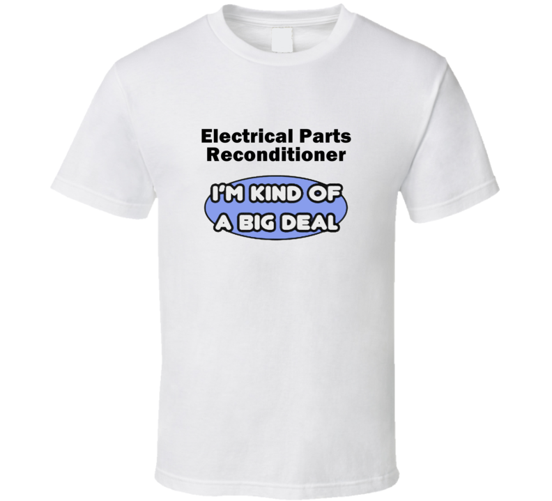 Electrical Parts Reconditioner I'M Kind Of A Big Deal T-Shirt Electrical Parts Reconditioner I'M Kind Of A Big Deal T-Shirt