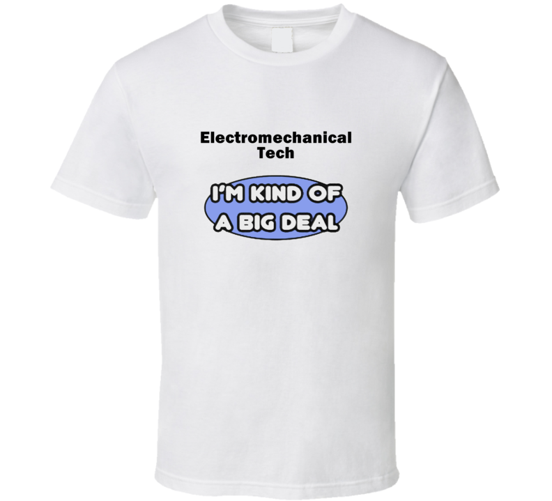 Electromechanical Tech I'M Kind Of A Big Deal T-Shirt Electromechanical Tech I'M Kind Of A Big Deal T-Shirt