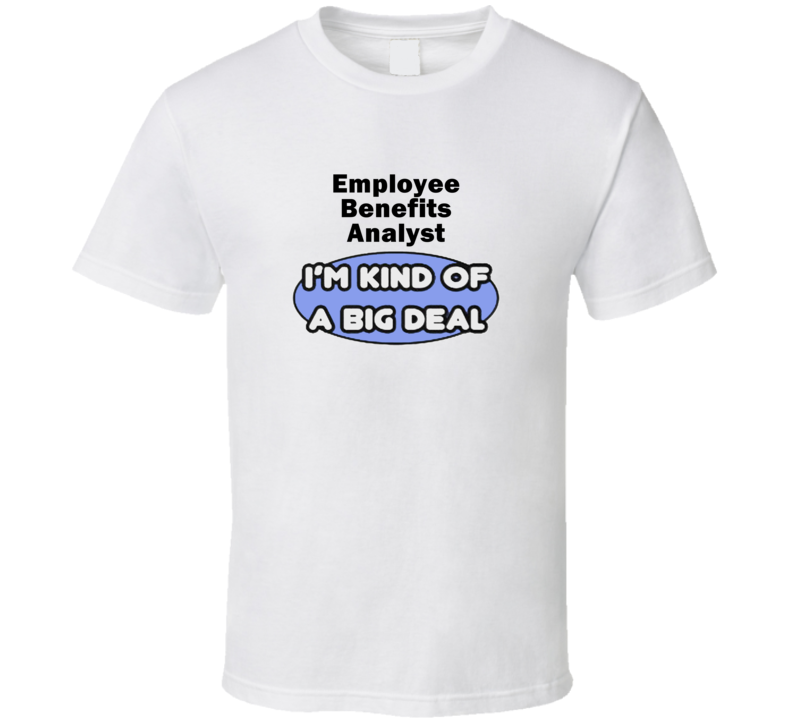 Employee Benefits Analyst I'M Kind Of A Big Deal T-Shirt Employee Benefits Analyst I'M Kind Of A Big Deal T-Shirt