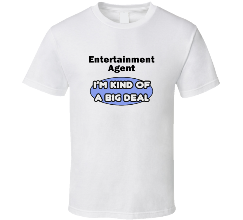Entertainment Agent I'M Kind Of A Big Deal T-Shirt Entertainment Agent I'M Kind Of A Big Deal T-Shirt