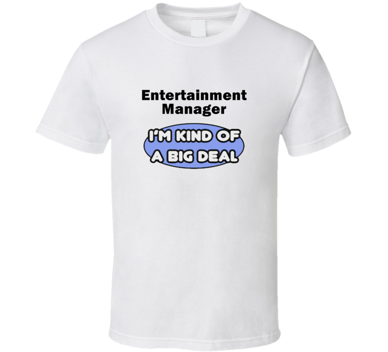 Entertainment Manager I'M Kind Of A Big Deal T-Shirt Entertainment Manager I'M Kind Of A Big Deal T-Shirt
