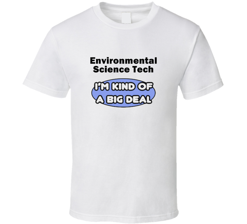 Environmental Science Tech I'M Kind Of A Big Deal T-Shirt Environmental Science Tech I'M Kind Of A Big Deal T-Shirt