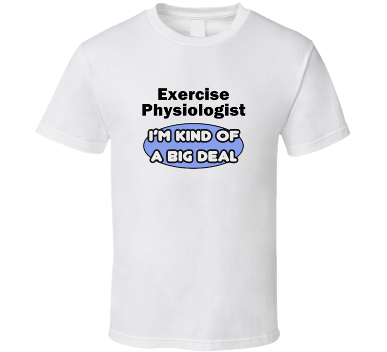 Exercise Physiologist I'M Kind Of A Big Deal T-Shirt Exercise Physiologist I'M Kind Of A Big Deal T-Shirt