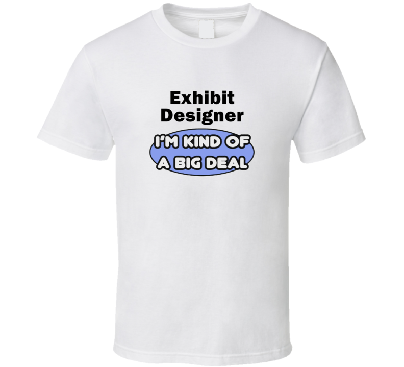 Exhibit Designer I'M Kind Of A Big Deal T-Shirt Exhibit Designer I'M Kind Of A Big Deal T-Shirt