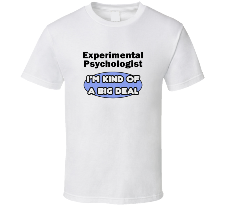Experimental Psychologist I'M Kind Of A Big Deal T-Shirt Experimental Psychologist I'M Kind Of A Big Deal T-Shirt