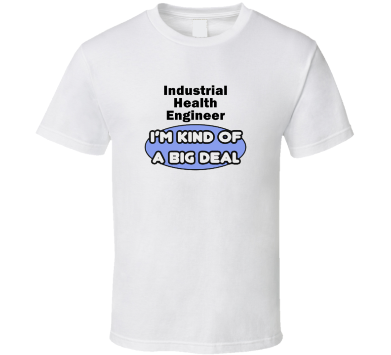 Industrial Health Engineer I'M Kind Of A Big Deal T-Shirt Industrial Health Engineer I'M Kind Of A Big Deal T-Shirt