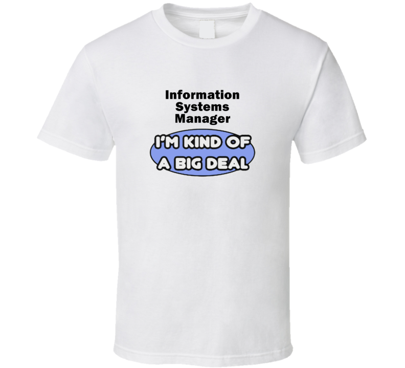 Information Systems Manager I'M Kind Of A Big Deal T-Shirt Information Systems Manager I'M Kind Of A Big Deal T-Shirt